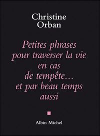 Christine Orban - Petites Phrases pour traverser la vie en cas de tempête...et par beau temps aussi