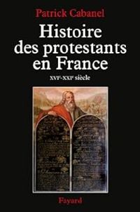 Patrick Cabanel - Histoire des protestants en France de Calvin à aujourd'hui