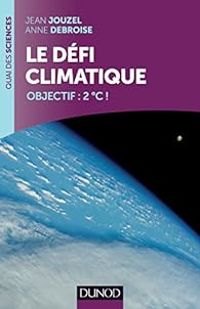 Jean Jouzel - Anne Debroise - Le défi climatique : Objectif :  2ºC !