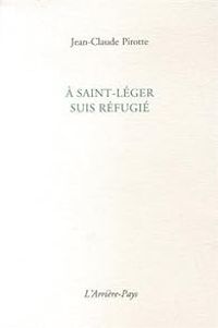 Couverture du livre A Saint-Léger suis réfugié - Jean Claude Pirotte