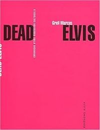 Greil Marcus - Dead Elvis : Chronique d'une obsession culturelle