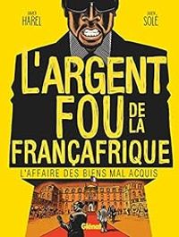 Xavier Harel -  Juliencdm - L'Argent fou de la Françafrique