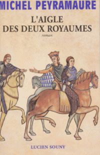 Couverture du livre L'aigle des deux royaumes : Aliénor d'Aquitaine - Michel Peyramaure