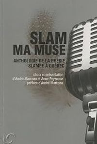 Couverture du livre Slam ma muse. Anthologie de la poésie slamée à Québec - Andre Marceau - Anne Peyrouse