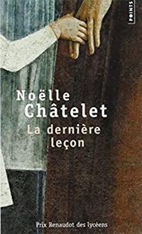 Noelle Chatelet - La dernière leçon - Prix Renaudot des Lycéens 2004