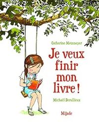 Catherine Metzmeyer - Je veux finir mon livre !