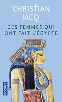 Christian Jacq - Ces femmes qui ont fait l'Egypte 