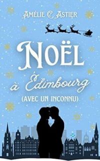 Couverture du livre Noël à Édimbourg (avec un inconnu) - Amelie C Astier