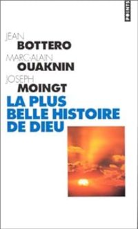 Jean Bottero - Joseph Moingt - Marc-alain Ouaknin - La plus belle histoire de Dieu