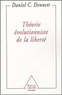 Daniel C Dennett - Théorie évolutionniste de la liberté