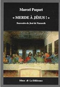 Marcel Paquet - Merde à Jésus ! : Souvenirs de José de Nazareth