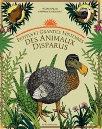 Damien Laverdunt - Hélène Rajcak - Cécile Colin - Petites et grandes histoires des animaux disparus