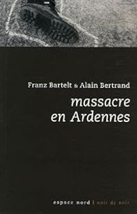 Franz Bartelt - Alain Bertrand - Massacre en Ardennes