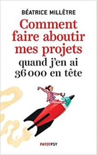 Beatrice Milletre - Comment faire aboutir mes projets quand j'en ai 36 000 en tête