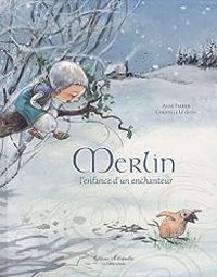 Anne Ferrier - Christelle Le Guen - Merlin, l'enfance d'un enchanteur