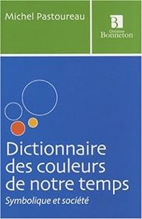 Michel Pastoureau - Dictionnaire des couleurs de notre temps 