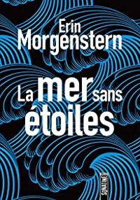 Erin Morgenstern - La mer sans étoiles