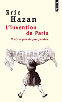 Eric Hazan - L'Invention de Paris. Il n'y a pas de pas perdus