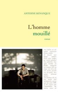 Couverture du livre L'homme mouillé - Antoine Senanque