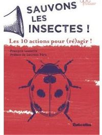 Couverture du livre Sauvons les insectes ! Les 10 actions pour (ré)agir ! - Francois Lasserre