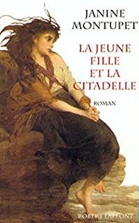 Janine Montupet - La jeune fille et la citadelle