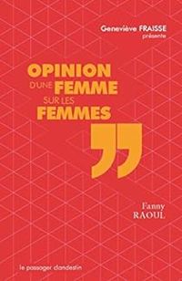 Fanny Raoul - Genevieve Fraisse - Opinion d'une femme sur les femmes