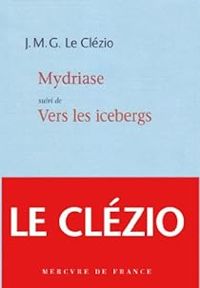 Couverture du livre Mydriase - Vers les icebergs - Jmg Le Clezio