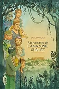 Laure Garancher - À la recherche de l'Amazonie oubliée