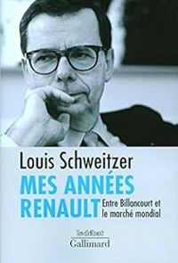 Louis Schweitzer - Mes années Renault. Entre Billancourt et le marché mondial