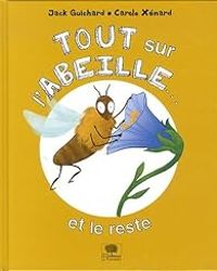 Couverture du livre Tout sur l'abeille... et le reste - Jack Guichard - Carole Xenard