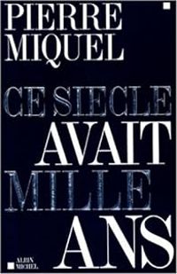 Pierre Miquel - Ce siècle avait mille ans