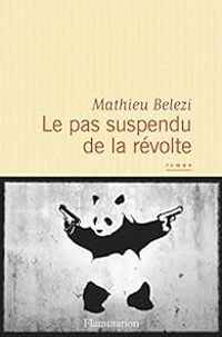 Mathieu Belezi - Le pas suspendu de la révolte