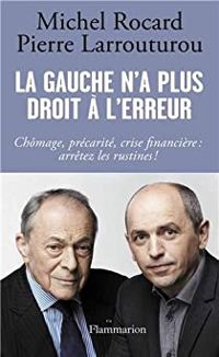 Michel Rocard - Pierre Larrouturou - La gauche n'a plus droit à l'erreur