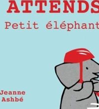 Jeanne Ashbé - Attends, Petit éléphant !