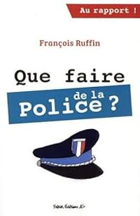 Francois Ruffin - Que faire de la police ?