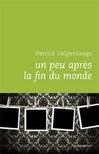 Couverture du livre Un peu après la fin du monde - Patrick Delperdange