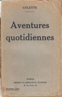 Sidonie Gabrielle Colette - Aventures quotidiennes