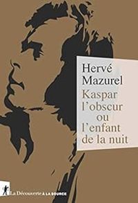 Herve Mazurel - Kaspar l'obscur ou l'enfant de la nuit