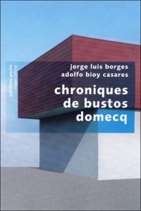 Adolfo Bioy Casares - Jorge Luis Borges - Chroniques de Bustos Domecq