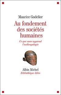 Maurice Godelier - Au fondement des sociétés humaines