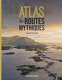 Arnaud Goumand - Atlas des routes mythiques