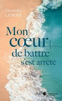 Couverture du livre Mon coeur de battre s'est arrêté - Alexandra Lanoix