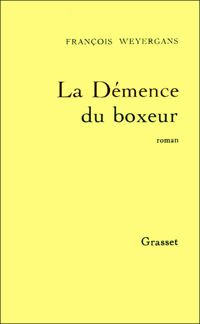 Couverture du livre La Démence du boxeur - Prix Renaudot 1992 - Francois Weyergans