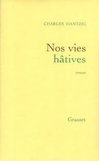 Charles Dantzig - Nos vies hâtives