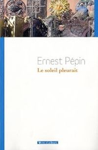 Couverture du livre Le soleil pleurait - Ernest Pepin