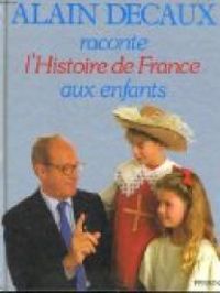 Couverture du livre Alain Decaux raconte l'Histoire de France aux enfants - Alain Decaux