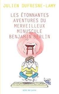 Couverture du livre Les étonnantes aventures du merveilleux minuscule Benjamin Berlin - Julien Dufresne Lamy