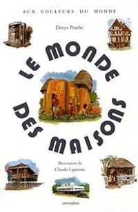 Denys Prache - Claude Lapointe - Le monde des maisons