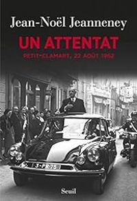 Couverture du livre Un attentat : Petit-Clamart, 22 août 1962 - Jean Nol Jeanneney