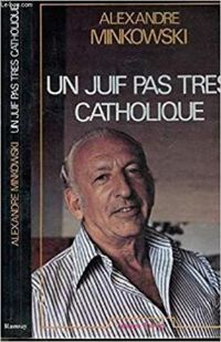 Alexandre Minkowski - Un juif pas très catholique